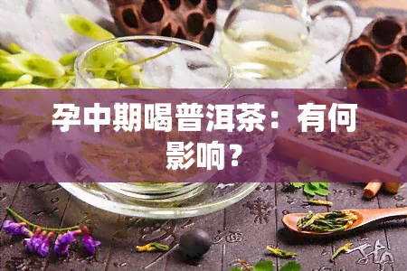 孕中期喝普洱茶：有何影响？