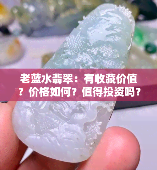 老蓝水翡翠：有收藏价值？价格如何？值得投资吗？