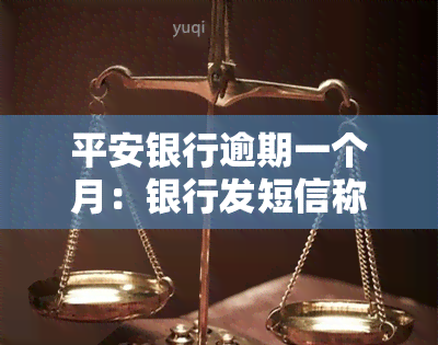 平安银行逾期一个月：银行发短信称将停卡，需尽快结清全款，已转入法催部门