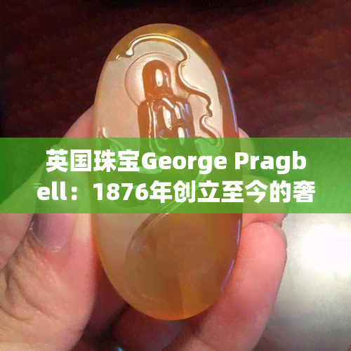 英国珠宝George Pragbell：1876年创立至今的奢华之选