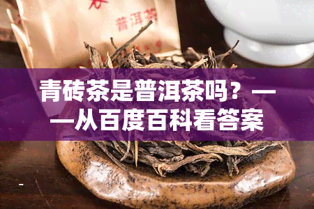 青砖茶是普洱茶吗？——从百度百科看答案