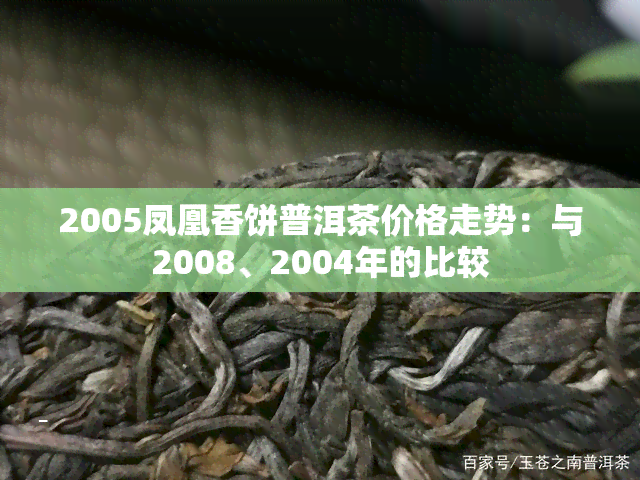 2005凤凰香饼普洱茶价格走势：与2008、2004年的比较