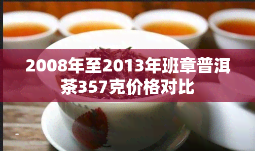 2008年至2013年班章普洱茶357克价格对比