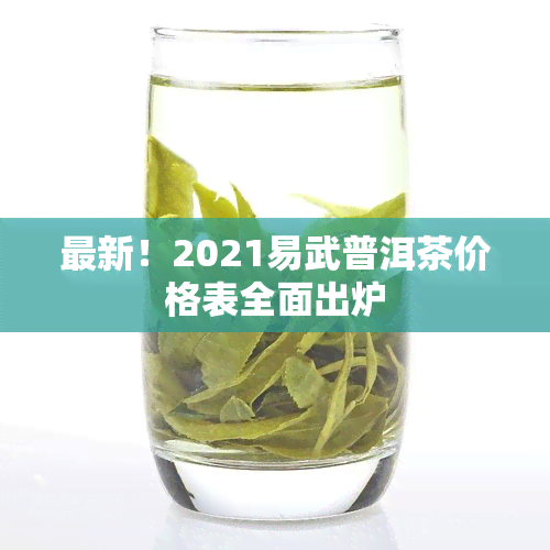 最新！2021易武普洱茶价格表全面出炉