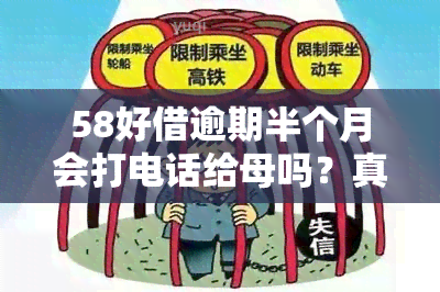 58好借逾期半个月会打电话给母吗？真的会吗？安全吗？