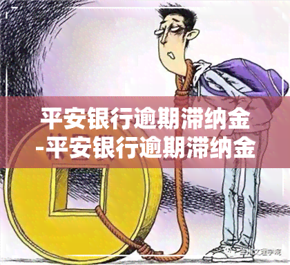 平安银行逾期滞纳金-平安银行逾期滞纳金是多少