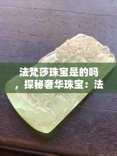 法梵莎珠宝是的吗，探秘奢华珠宝：法梵莎珠宝是否实至名归？