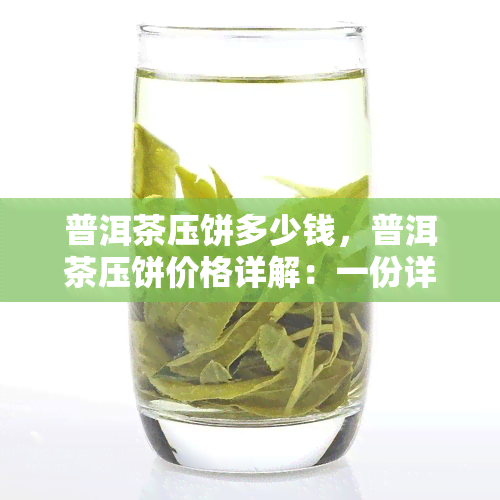 普洱茶压饼多少钱，普洱茶压饼价格详解：一份详尽的购买指南