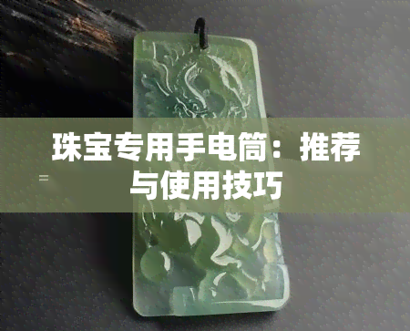 珠宝专用手电筒：推荐与使用技巧