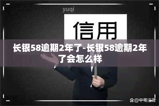 长银58逾期2年了-长银58逾期2年了会怎么样