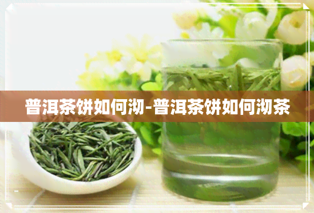 普洱茶饼如何沏-普洱茶饼如何沏茶