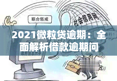 2021微粒贷逾期：全面解析借款逾期问题