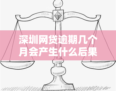 深圳网贷逾期几个月会产生什么后果？如何处理？