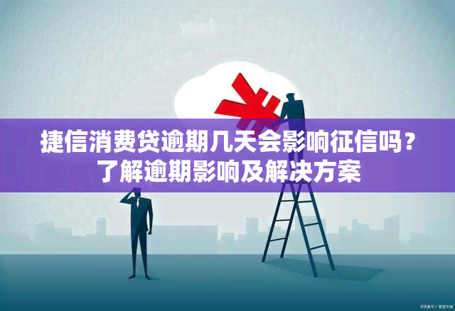 捷信消费贷逾期几天会影响吗？了解逾期影响及解决方案