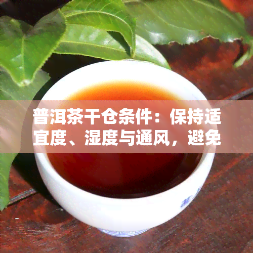 普洱茶干仓条件：保持适宜度、湿度与通风，避免阳光直射与异味干扰。