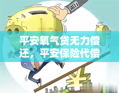 平安氧气贷无力偿还，平安保险代偿处理方案