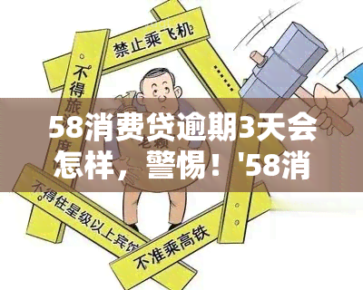 58消费贷逾期3天会怎样，警惕！'58消费贷逾期3天'可能带来的后果