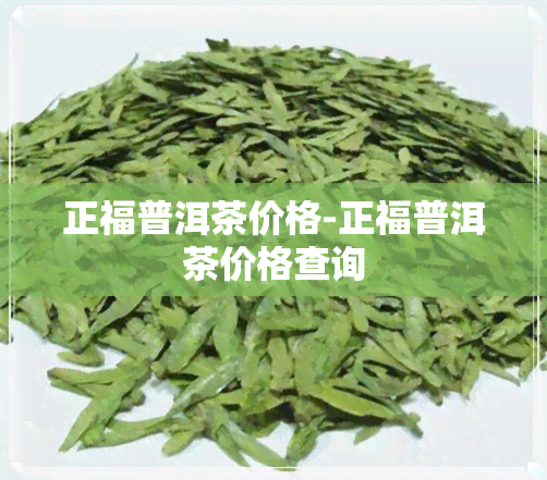 正福普洱茶价格-正福普洱茶价格查询