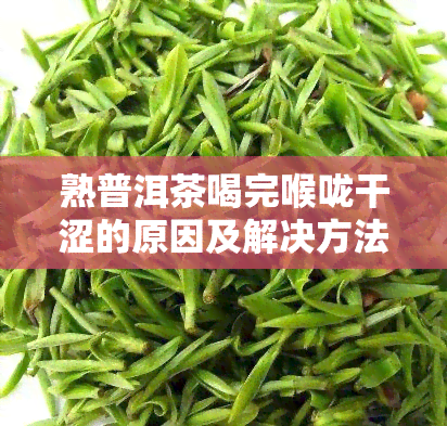 熟普洱茶喝完喉咙干涩的原因及解决方法