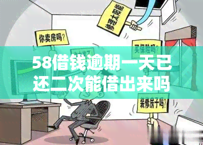 58借钱逾期一天已还二次能借出来吗，58借钱：逾期一天后已还款二次，是否还能成功借出？