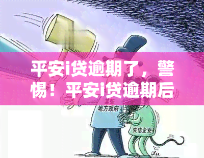 平安i贷逾期了，警惕！平安i贷逾期后果严重，如何避免逾期？