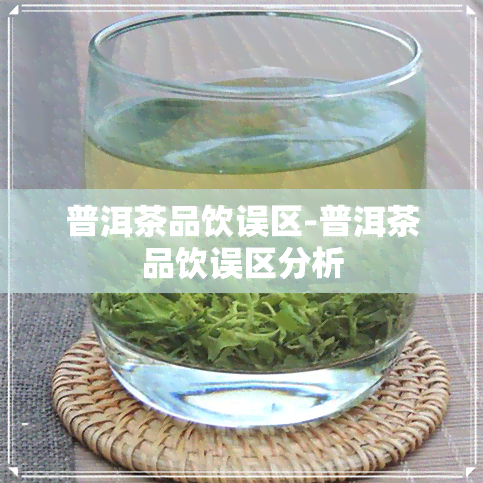 普洱茶品饮误区-普洱茶品饮误区分析