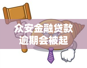 众安金融贷款逾期会被起诉吗，众安金融：贷款逾期是否会被起诉？