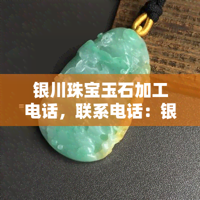 银川珠宝玉石加工电话，联系电话：银川珠宝玉石加工