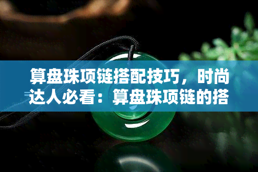 算盘珠项链搭配技巧，时尚达人必看：算盘珠项链的搭配技巧