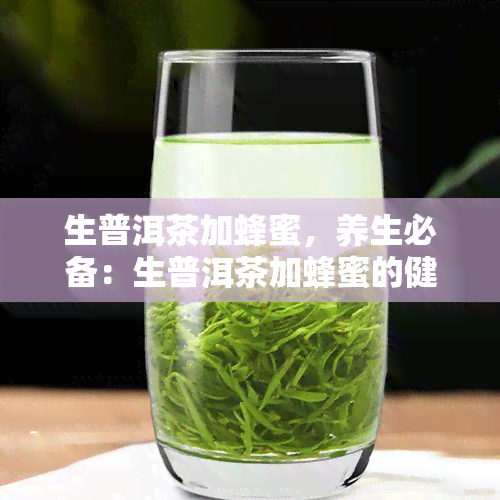 生普洱茶加蜂蜜，养生必备：生普洱茶加蜂蜜的健饮品组合