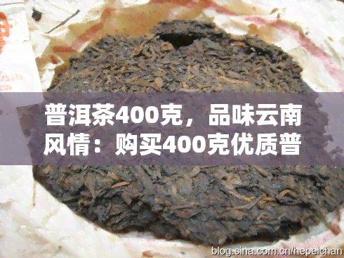 普洱茶400克，品味云南风情：购买400克优质普洱茶