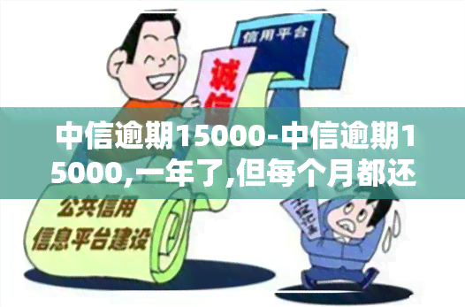 中信逾期15000-中信逾期15000,一年了,但每个月都还500