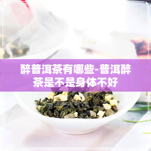 醉普洱茶有哪些-普洱醉茶是不是身体不好