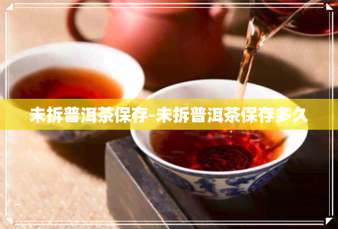 未拆普洱茶保存-未拆普洱茶保存多久