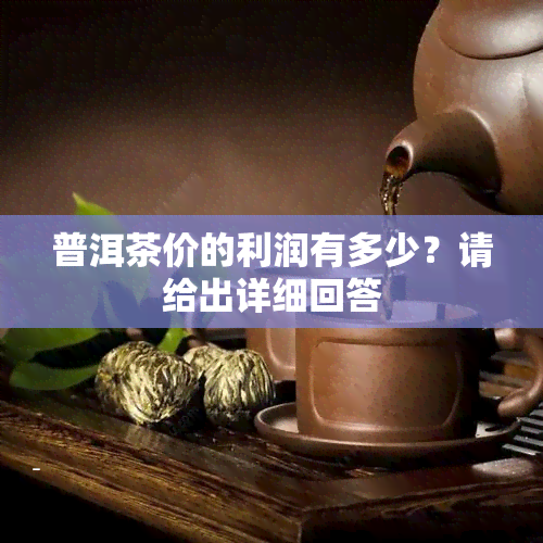 普洱茶价的利润有多少？请给出详细回答