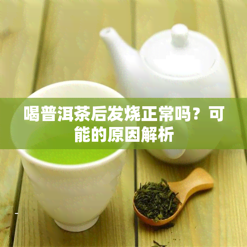 喝普洱茶后发烧正常吗？可能的原因解析