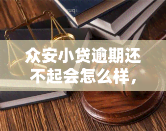 众安小贷逾期还不起会怎么样，逾期未还众安小贷的后果严重，你必须要知道！