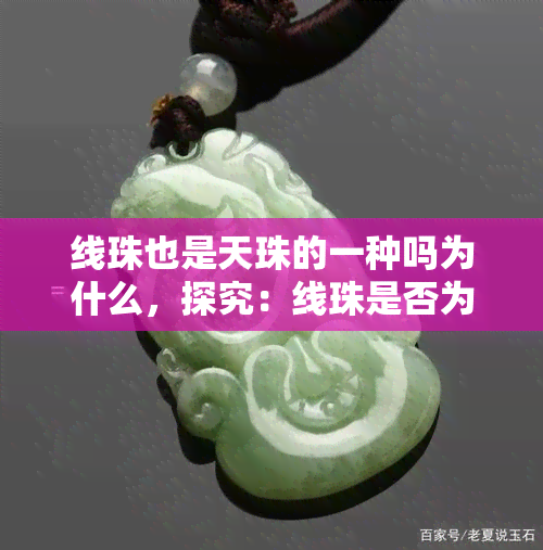 线珠也是天珠的一种吗为什么，探究：线珠是否为天珠的种类？原因何在？