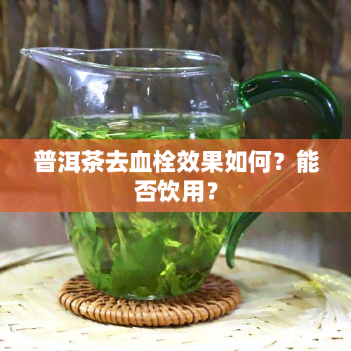 普洱茶去血栓效果如何？能否饮用？