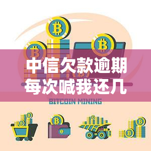 中信欠款逾期每次喊我还几百什么意思，中信欠款逾期：每次催还几百元，有何含义？