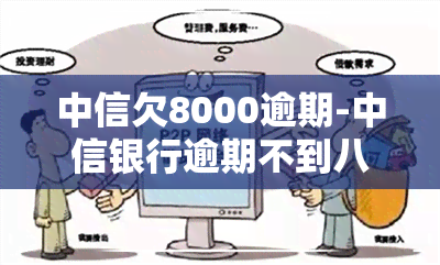 中信欠8000逾期-中信银行逾期不到八千,说要立案起诉