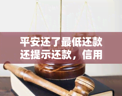 平安还了更低还款还提示还款，信用卡还款困惑：平安银行更低还款后仍收到还款提醒？