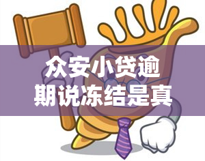 众安小贷逾期说冻结是真的吗，真相揭示：众安小贷逾期真的会被冻结吗？