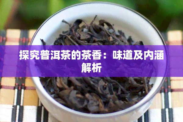 探究普洱茶的茶香：味道及内涵解析