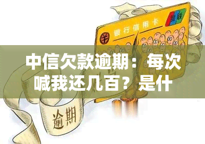 中信欠款逾期：每次喊我还几百？是什么意思？