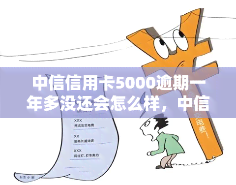 中信信用卡5000逾期一年多没还会怎么样，中信信用卡逾期一年多未还，可能面临的后果是什么？