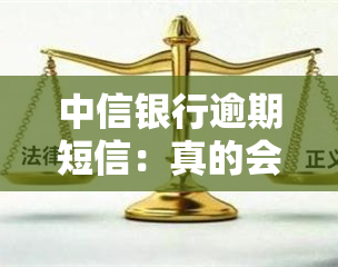 中信银行逾期短信：真的会进入法律流程吗？