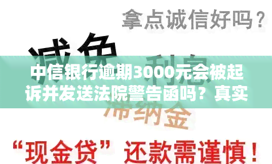 中信银行逾期3000元会被起诉并发送法院警告函吗？真实情况是什么？