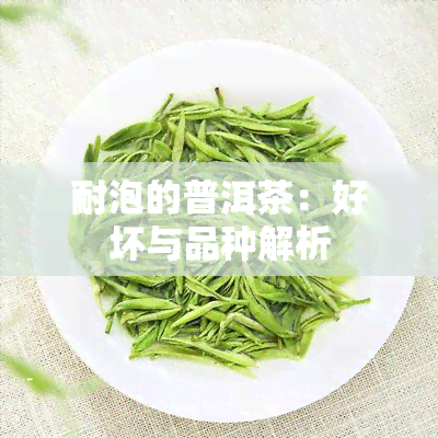 耐泡的普洱茶：好坏与品种解析