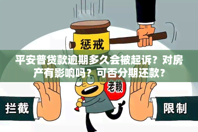 平安普贷款逾期多久会被起诉？对房产有影响吗？可否分期还款？